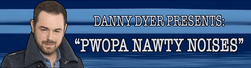 Danny Dyer Presents: "Pwopa Nawty Noises!"
